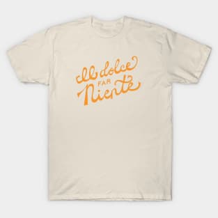 Il dolce far niente Italian - The sweetness / art of doing nothing Hand Lettering - Orange T-Shirt